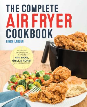 [2016] The Complete Air Fryer Cookbook · Amazingly Easy Recipes to Fry, Bake, Grill, and Roast With Your Air Fryer